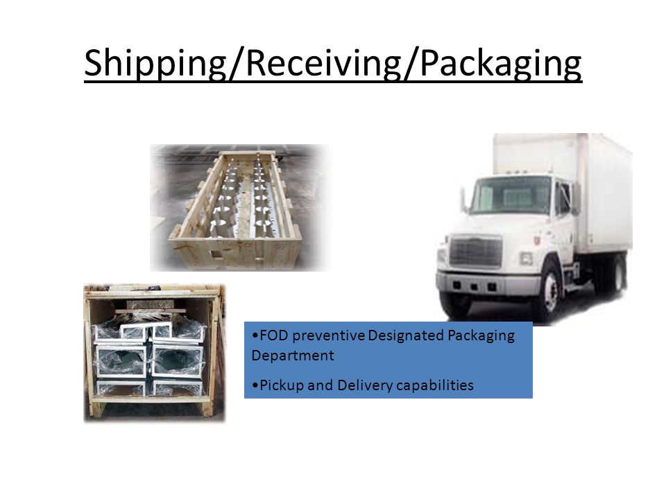 Shipping/Receiving/Packaging FOD preventive Designated Packaging Department Pickup and Delivery capabilities