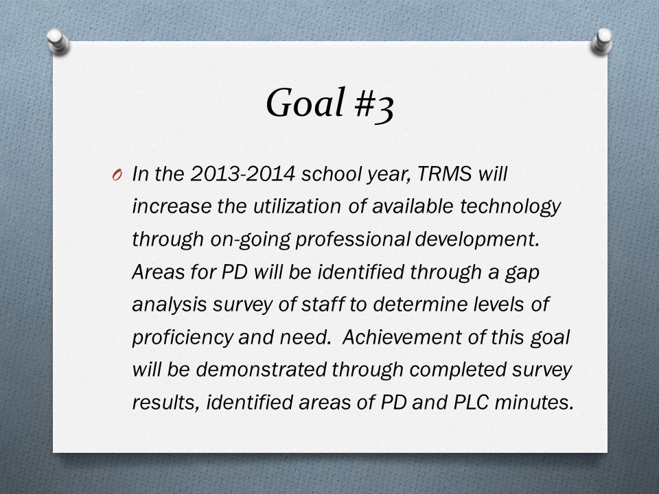 Goal #3 O In the school year, TRMS will increase the utilization of available technology through on-going professional development.