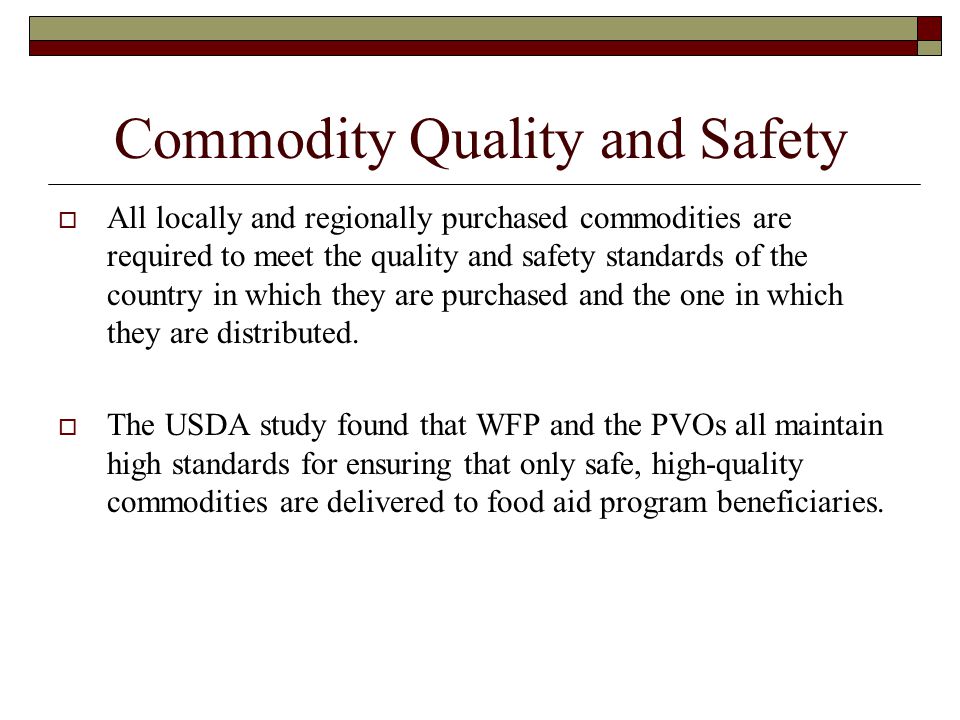 Commodity Quality and Safety  All locally and regionally purchased commodities are required to meet the quality and safety standards of the country in which they are purchased and the one in which they are distributed.