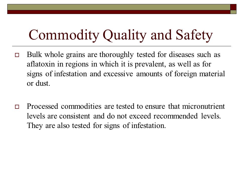 Commodity Quality and Safety  Bulk whole grains are thoroughly tested for diseases such as aflatoxin in regions in which it is prevalent, as well as for signs of infestation and excessive amounts of foreign material or dust.