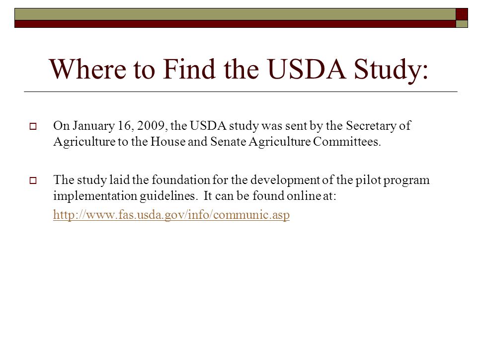 Where to Find the USDA Study:  On January 16, 2009, the USDA study was sent by the Secretary of Agriculture to the House and Senate Agriculture Committees.
