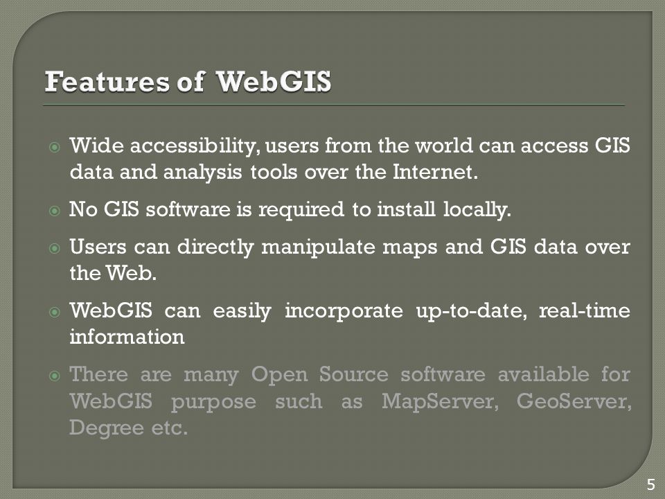  Wide accessibility, users from the world can access GIS data and analysis tools over the Internet.
