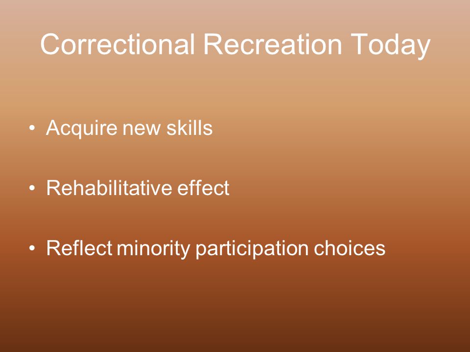 Correctional Recreation Today Acquire new skills Rehabilitative effect Reflect minority participation choices