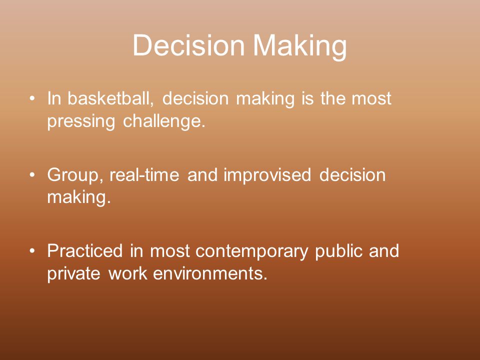 Decision Making In basketball, decision making is the most pressing challenge.