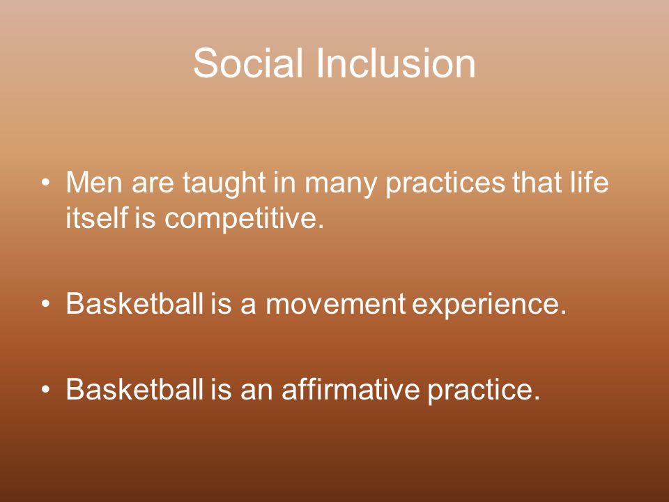 Social Inclusion Men are taught in many practices that life itself is competitive.