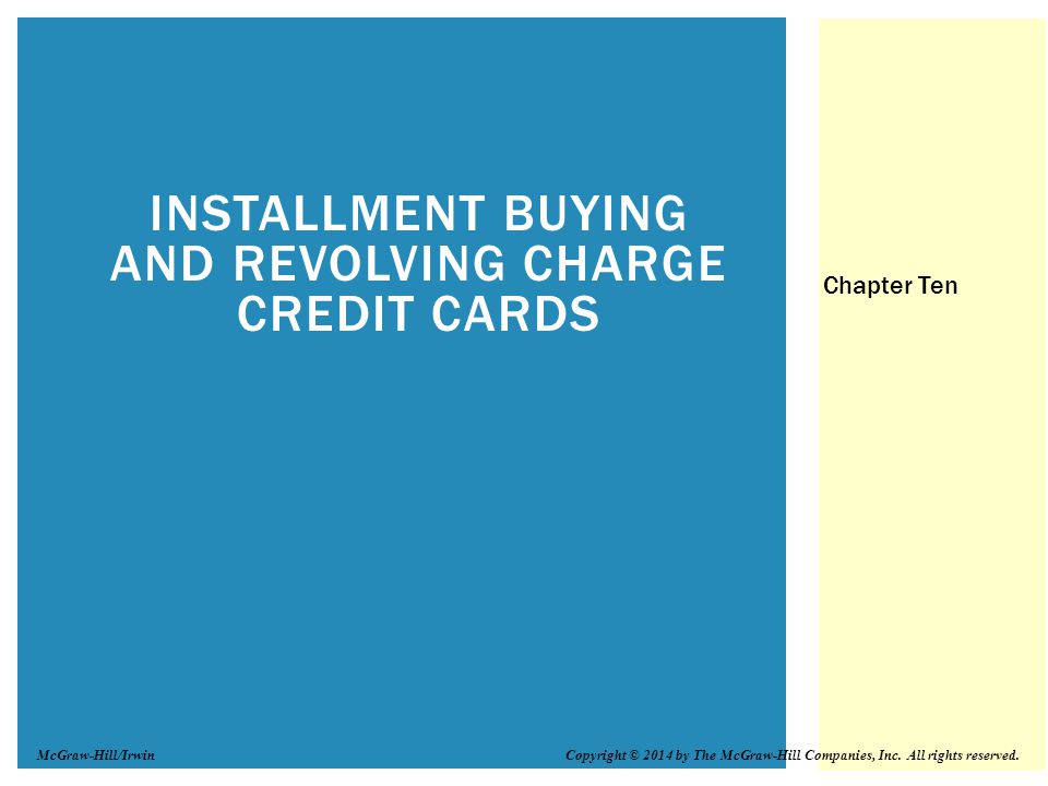 INSTALLMENT BUYING AND REVOLVING CHARGE CREDIT CARDS Chapter Ten Copyright © 2014 by The McGraw-Hill Companies, Inc.