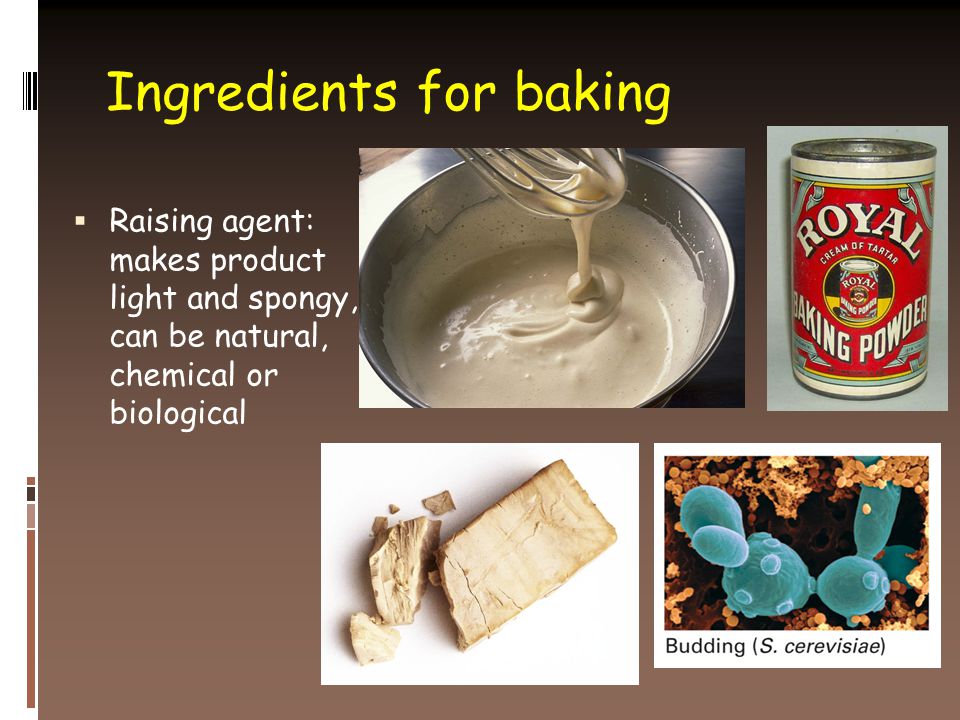 Ingredients for baking  Raising agent: makes product light and spongy, can be natural, chemical or biological