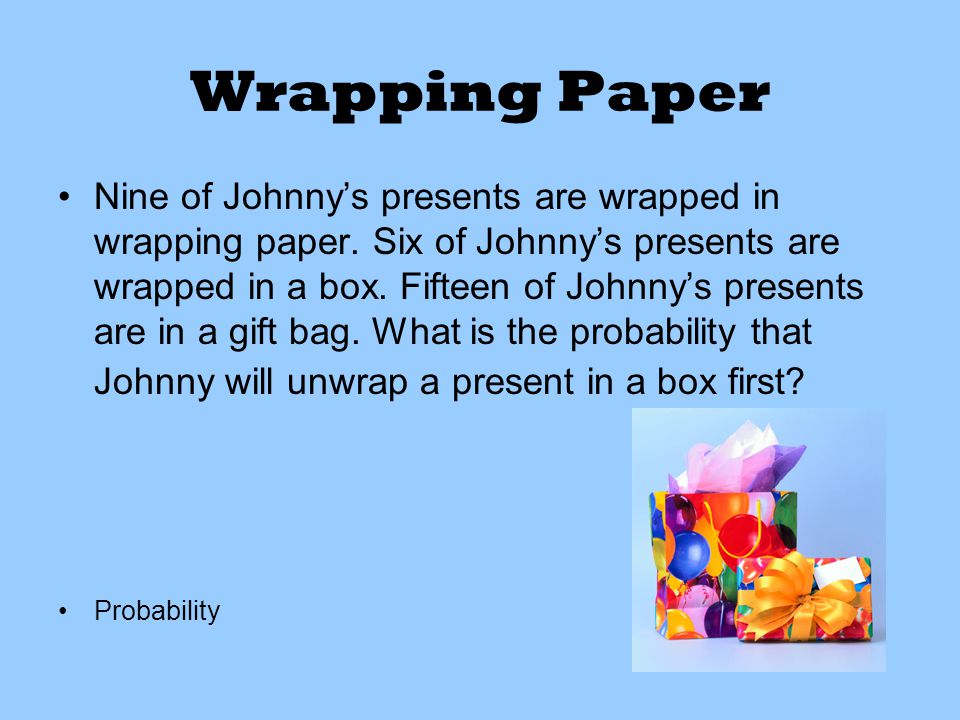 Wrapping Paper Nine of Johnny’s presents are wrapped in wrapping paper.