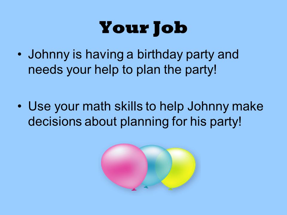 Your Job Johnny is having a birthday party and needs your help to plan the party.