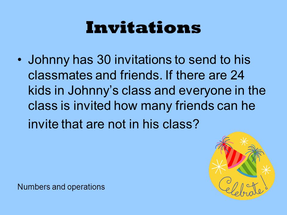 Invitations Johnny has 30 invitations to send to his classmates and friends.