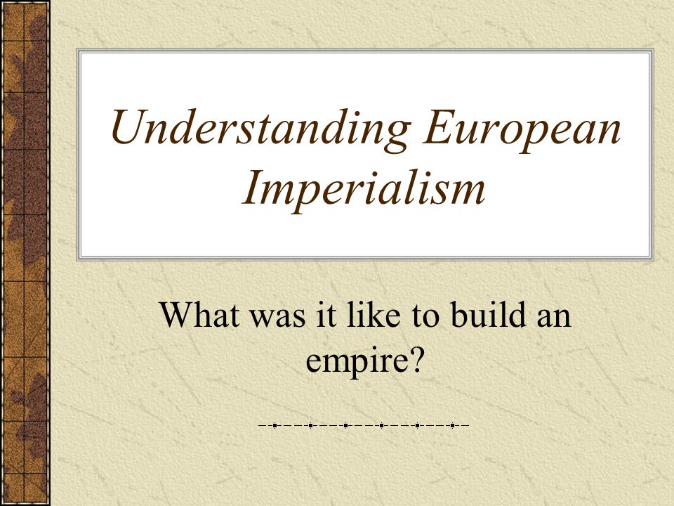 Understanding European Imperialism What was it like to build an empire