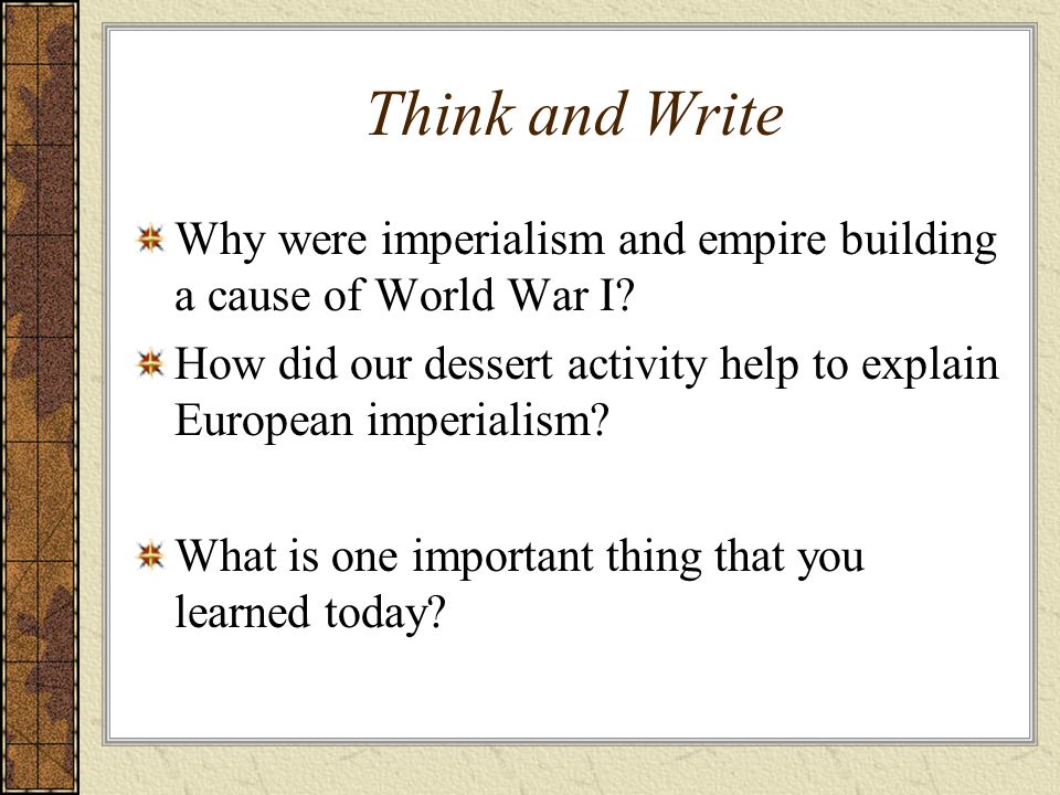 Think and Write Why were imperialism and empire building a cause of World War I.