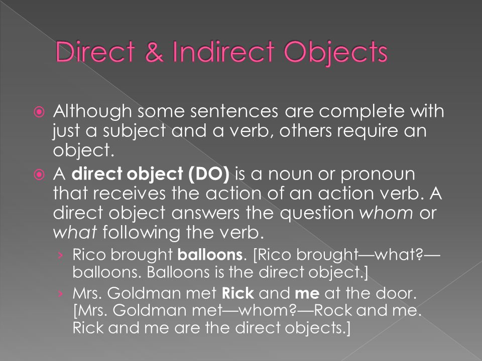  Although some sentences are complete with just a subject and a verb, others require an object.