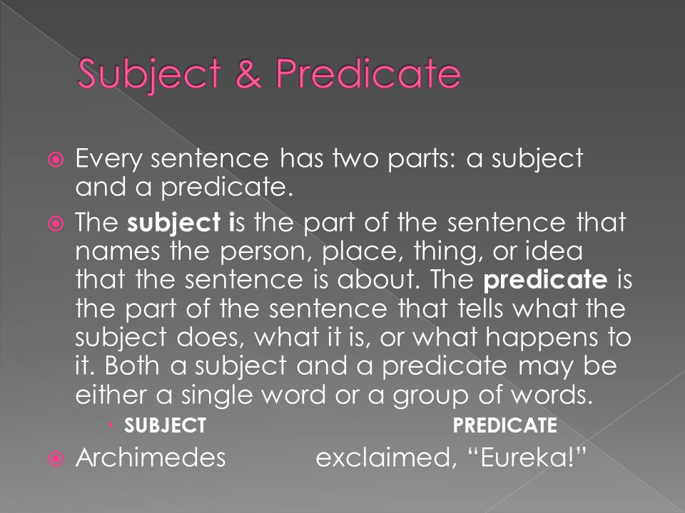  Every sentence has two parts: a subject and a predicate.