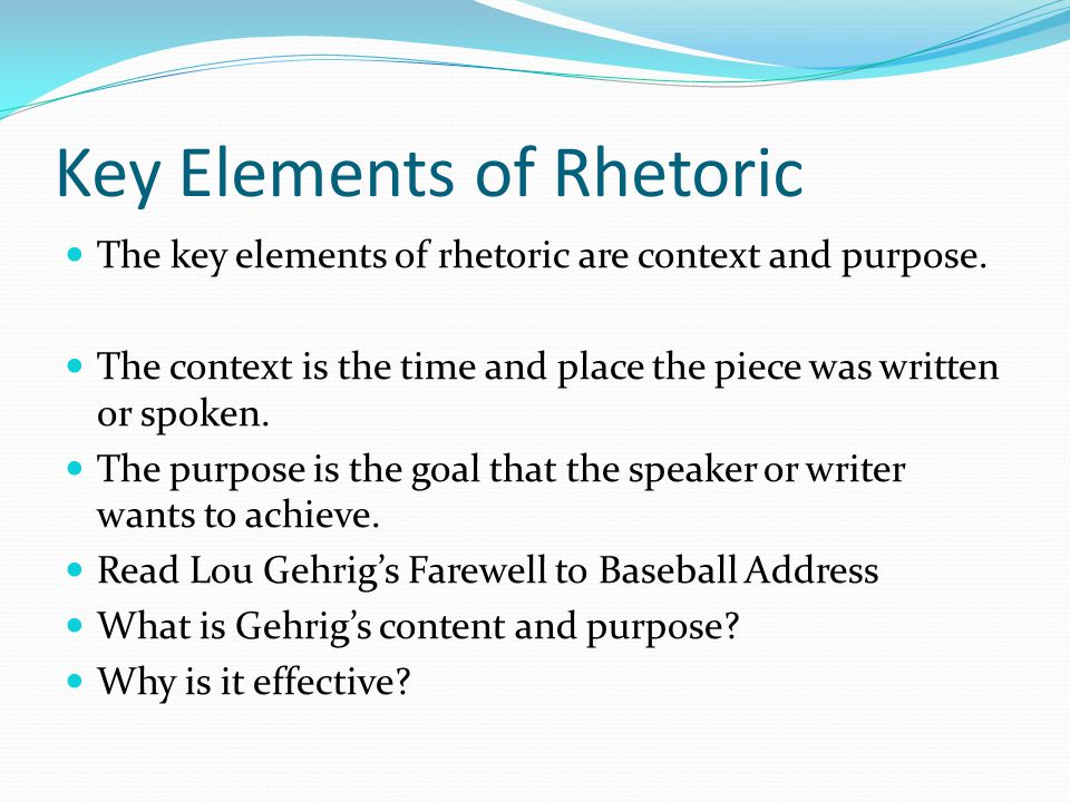 Key Elements of Rhetoric The key elements of rhetoric are context and purpose.