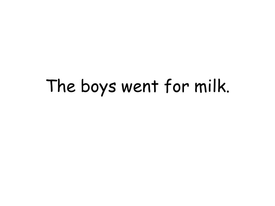 The boys went for milk.