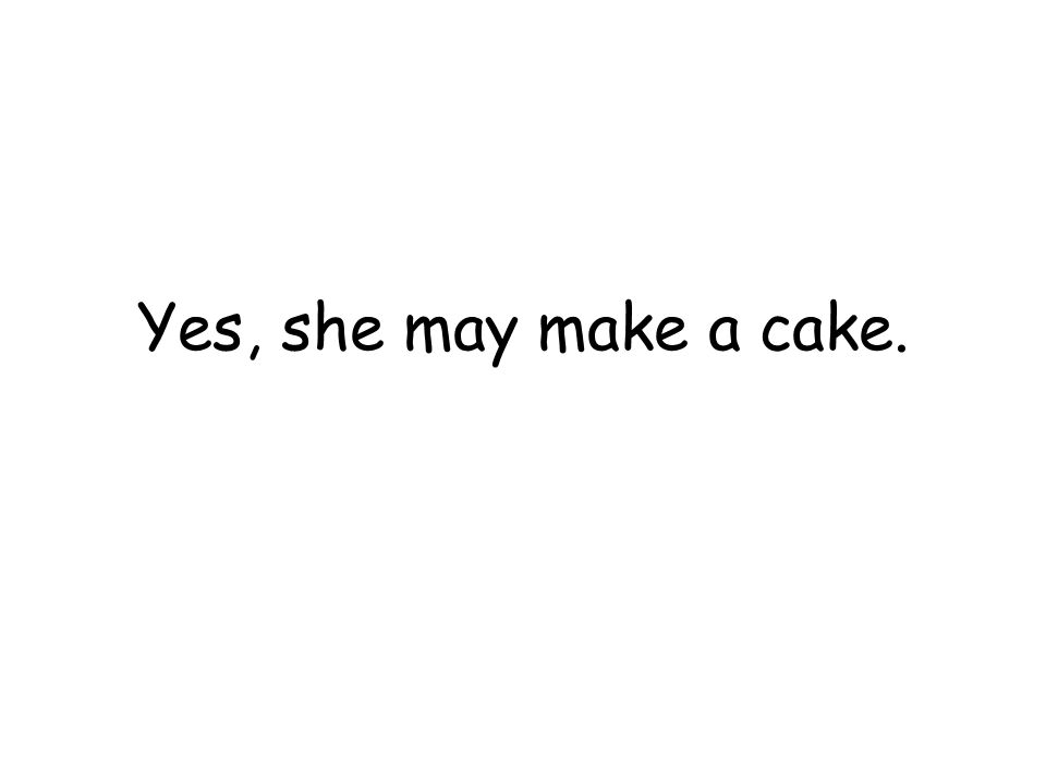 Yes, she may make a cake.