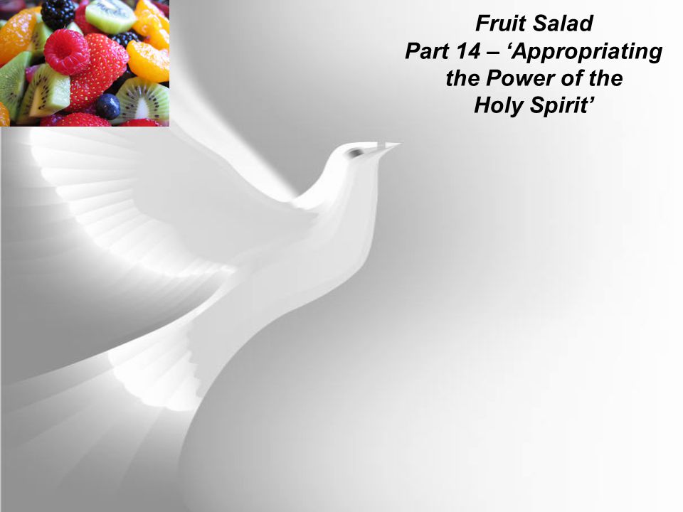 Fruit Salad Part 14 – ‘Appropriating the Power of the Holy Spirit’