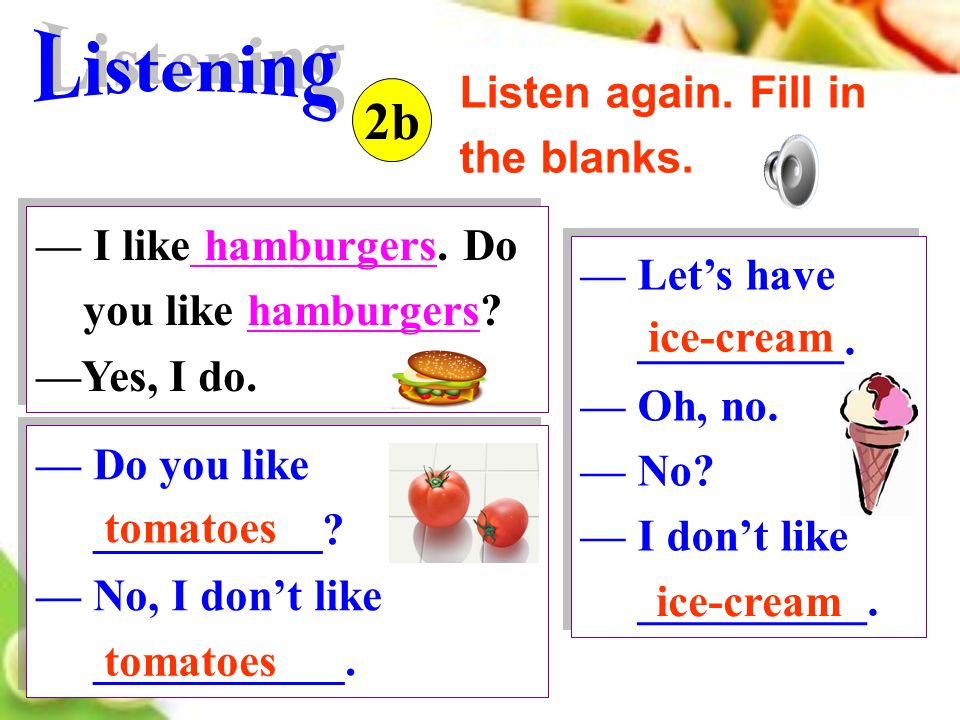 Listen again. Fill in the blanks. 2b — Let’s have _________.