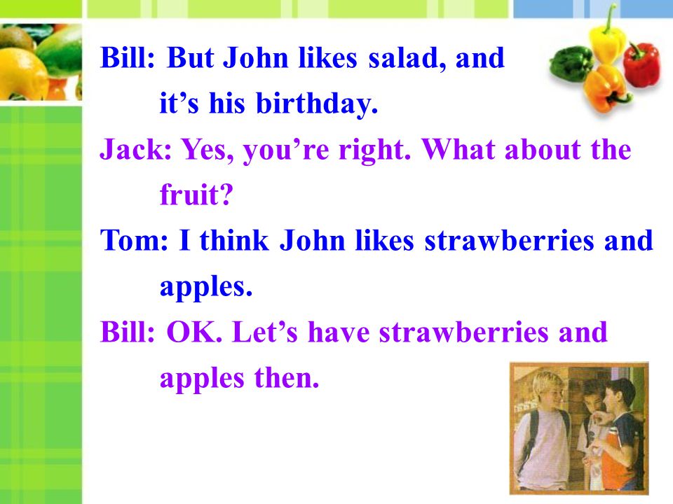 Bill: But John likes salad, and it’s his birthday.