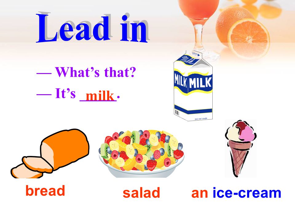 — What’s that — It’s _____. milk salad bread an ice-cream