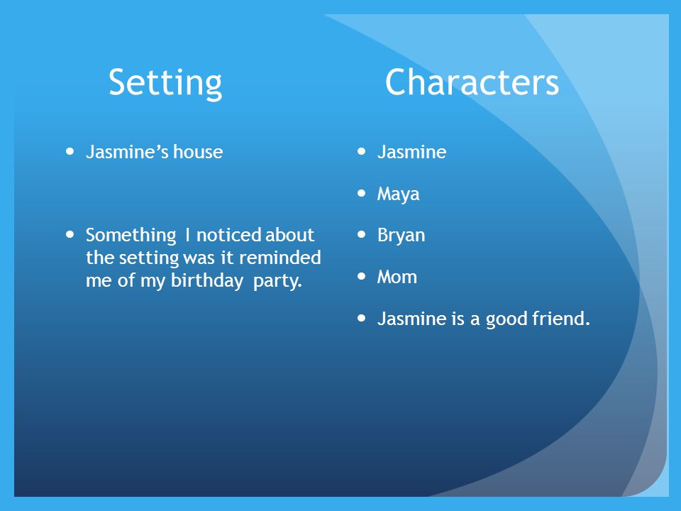 Setting Characters Jasmine’s house Something I noticed about the setting was it reminded me of my birthday party.
