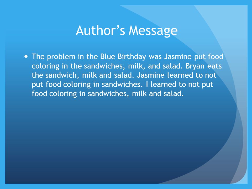 Author’s Message The problem in the Blue Birthday was Jasmine put food coloring in the sandwiches, milk, and salad.