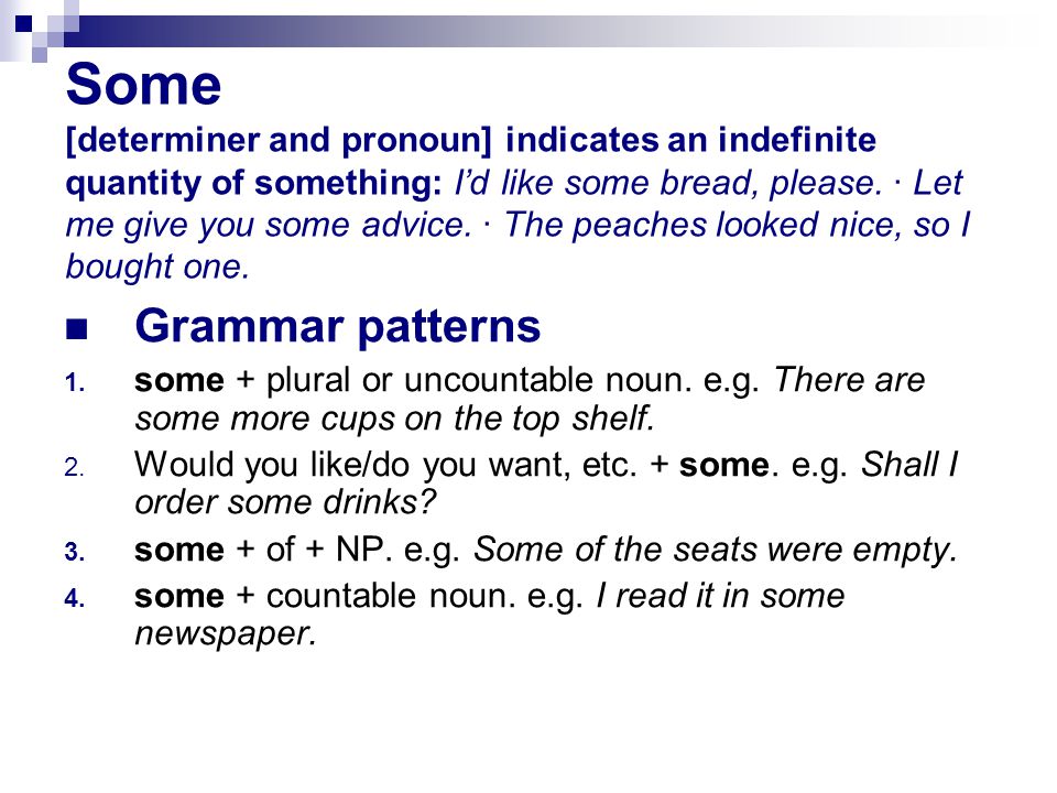 Some [determiner and pronoun] indicates an indefinite quantity of something: I’d like some bread, please.