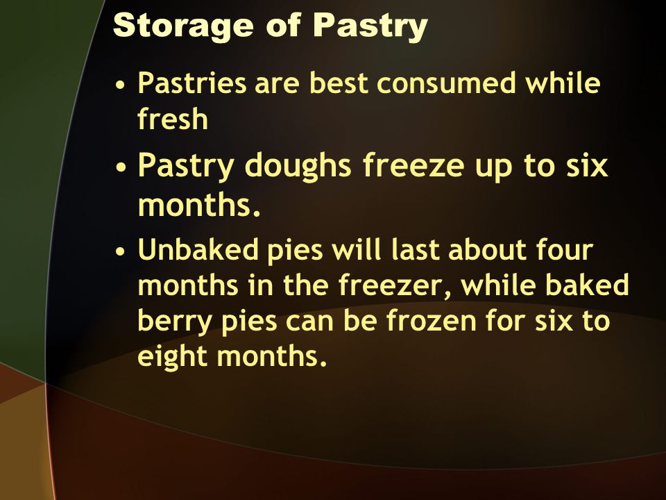 Storage of Pastry Pastries are best consumed while fresh Pastry doughs freeze up to six months.