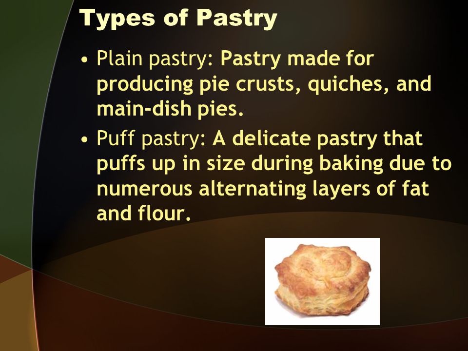 Types of Pastry Plain pastry: Pastry made for producing pie crusts, quiches, and main-dish pies.