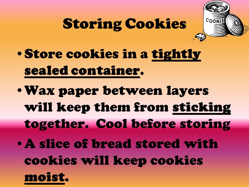 Storing Cookies Store cookies in a tightly sealed container.