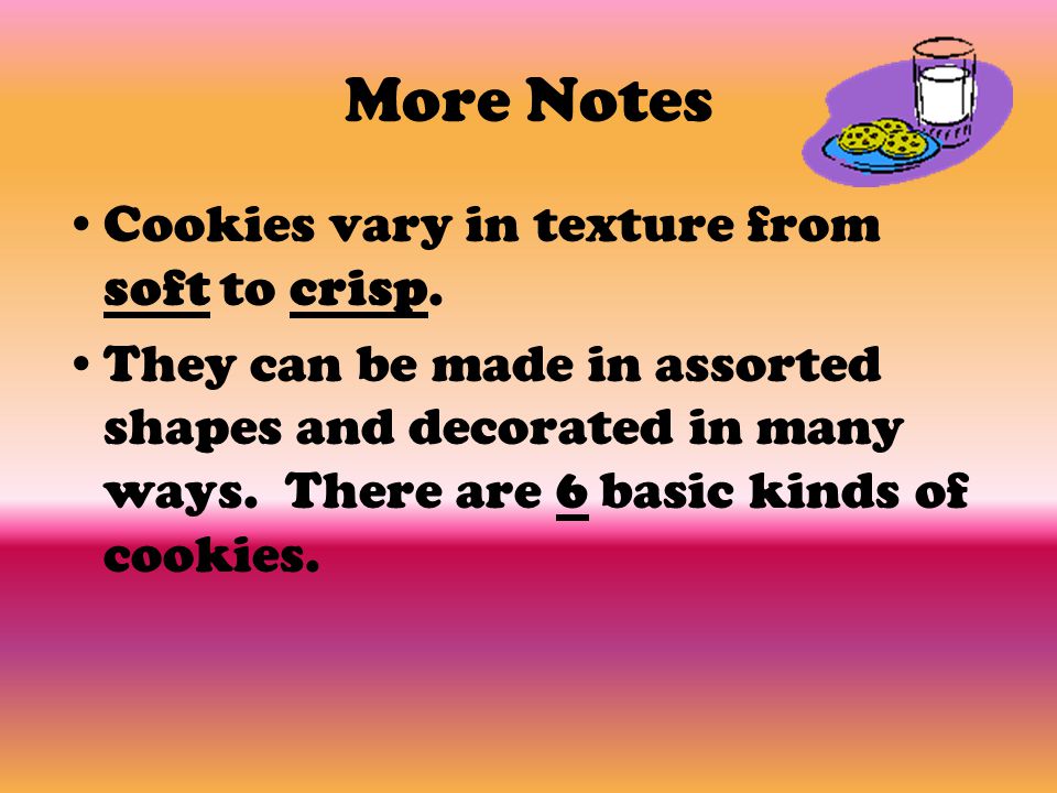 More Notes Cookies vary in texture from soft to crisp.