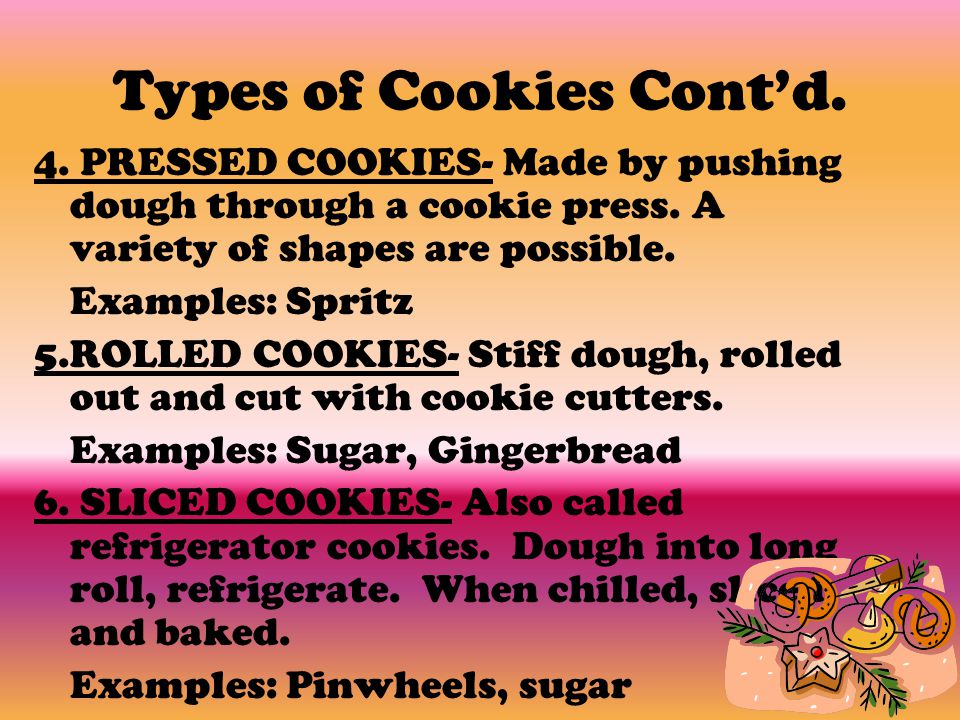 Types of Cookies Cont’d. 4. PRESSED COOKIES- Made by pushing dough through a cookie press.