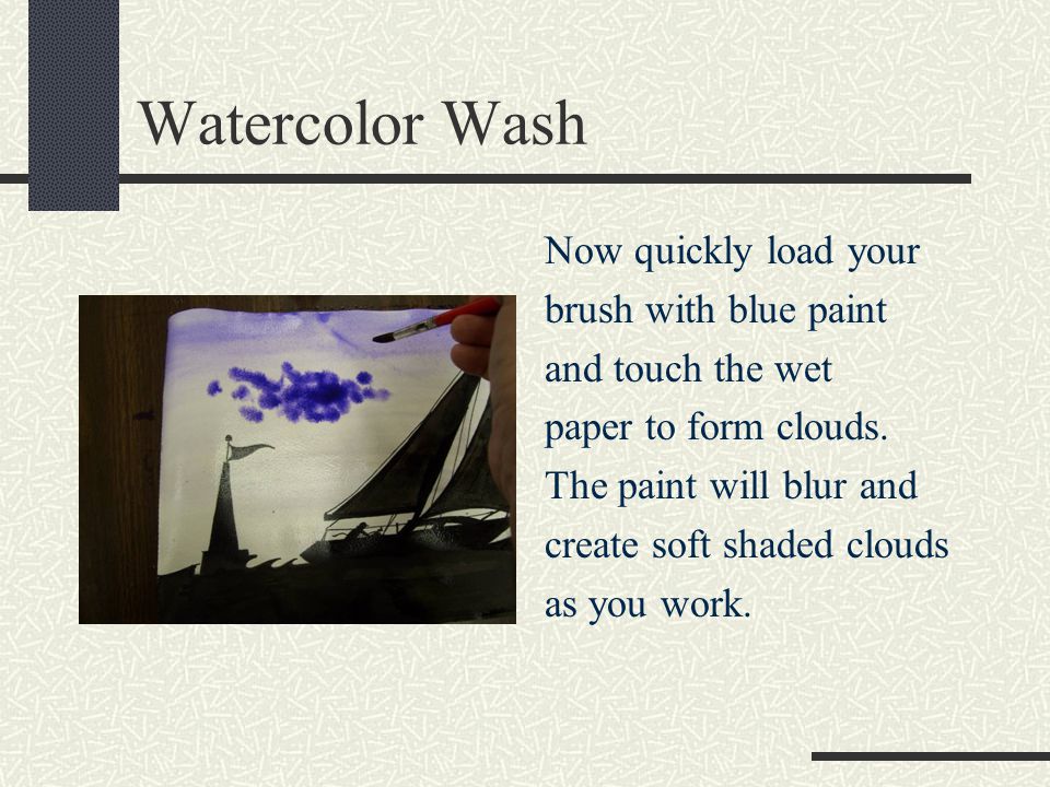 Watercolor Wash Now quickly load your brush with blue paint and touch the wet paper to form clouds.