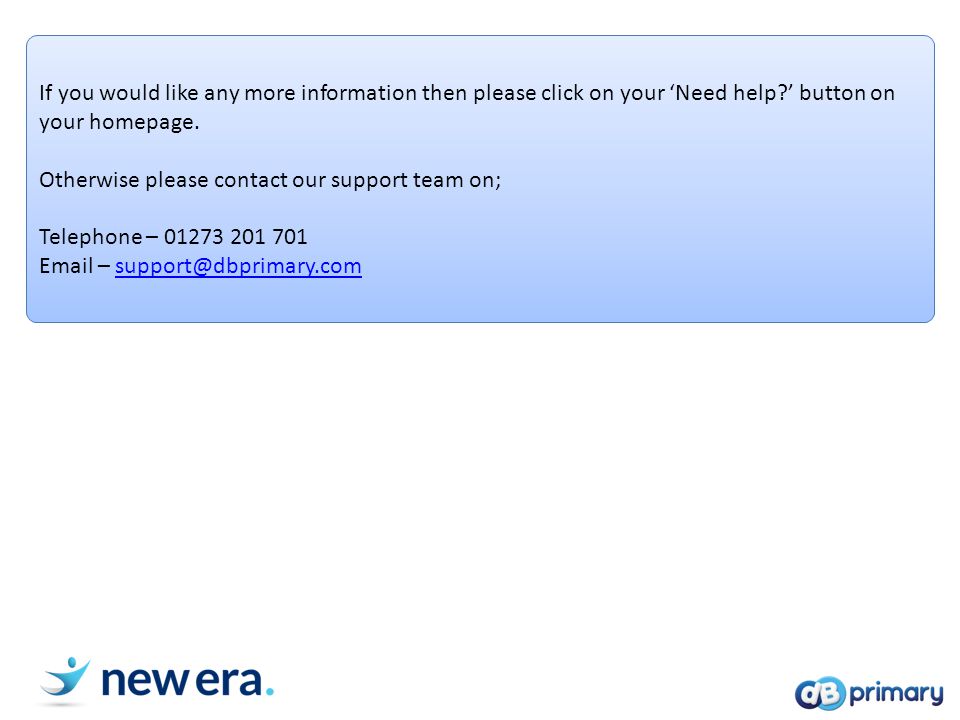 If you would like any more information then please click on your ‘Need help ’ button on your homepage.