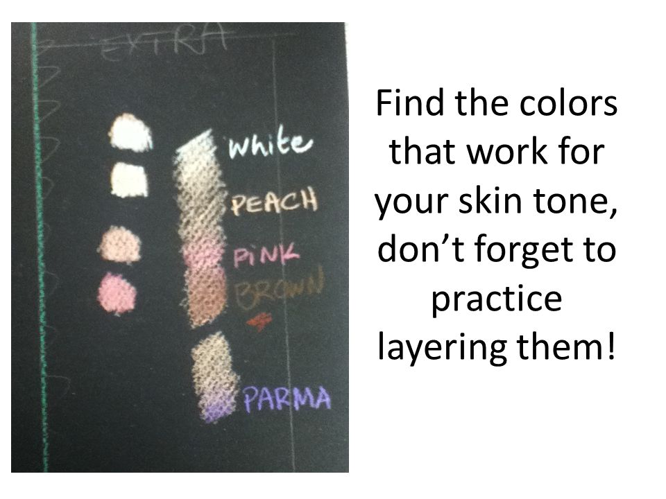 Find the colors that work for your skin tone, don’t forget to practice layering them!