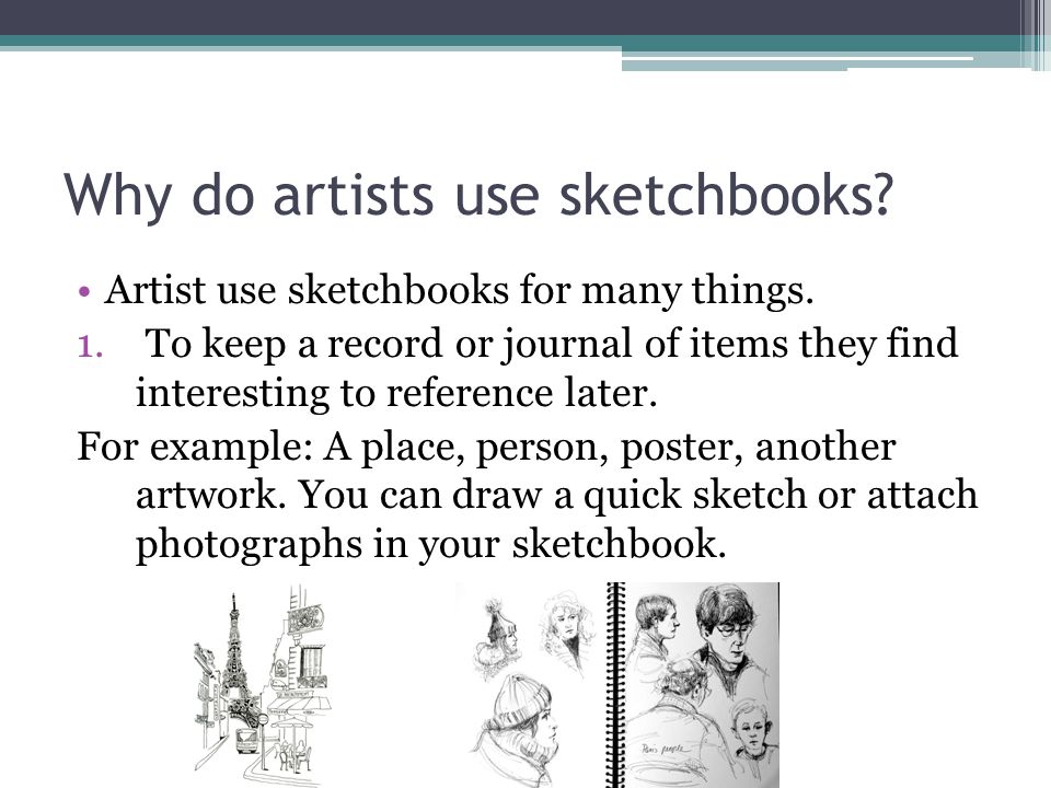 Why do artists use sketchbooks. Artist use sketchbooks for many things.