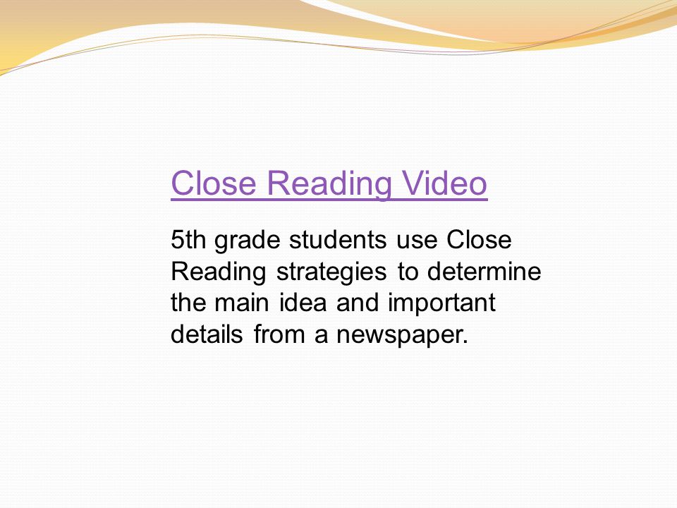 Close Reading Video 5th grade students use Close Reading strategies to determine the main idea and important details from a newspaper.