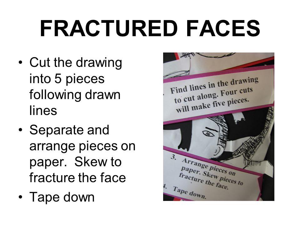 FRACTURED FACES Cut the drawing into 5 pieces following drawn lines Separate and arrange pieces on paper.