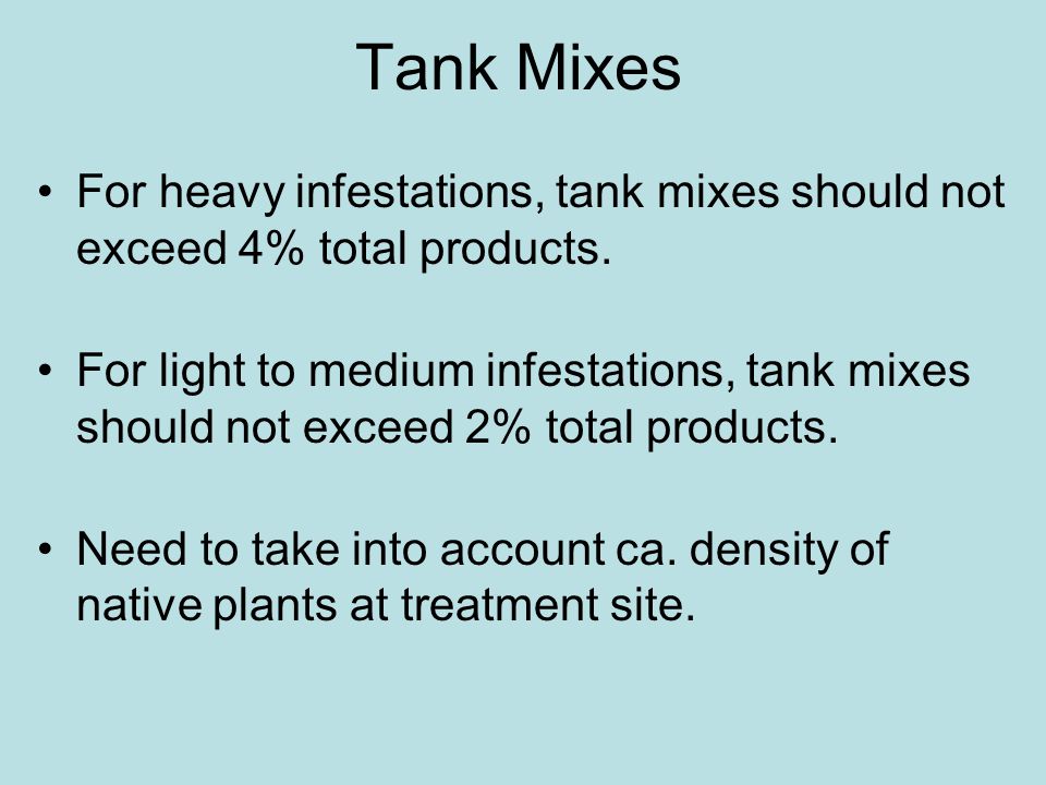 Tank Mixes For heavy infestations, tank mixes should not exceed 4% total products.