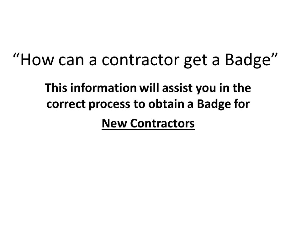 How can a contractor get a Badge This information will assist you in the correct process to obtain a Badge for New Contractors