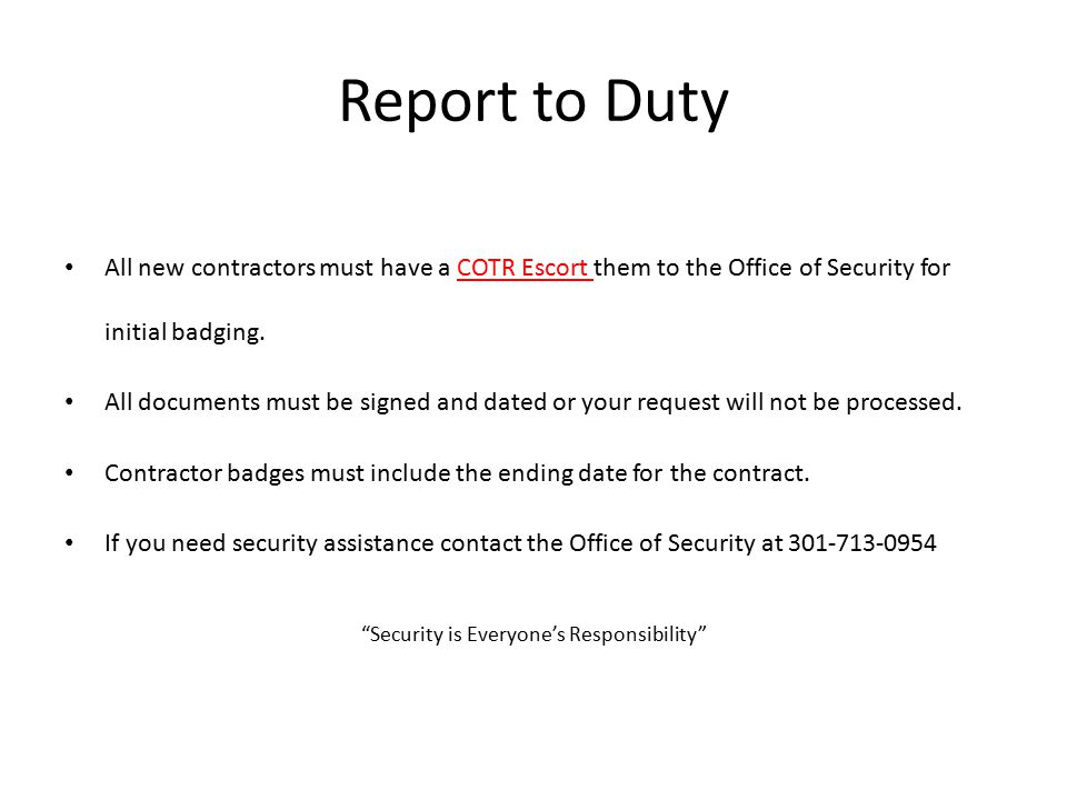 Report to Duty All new contractors must have a COTR Escort them to the Office of Security for initial badging.