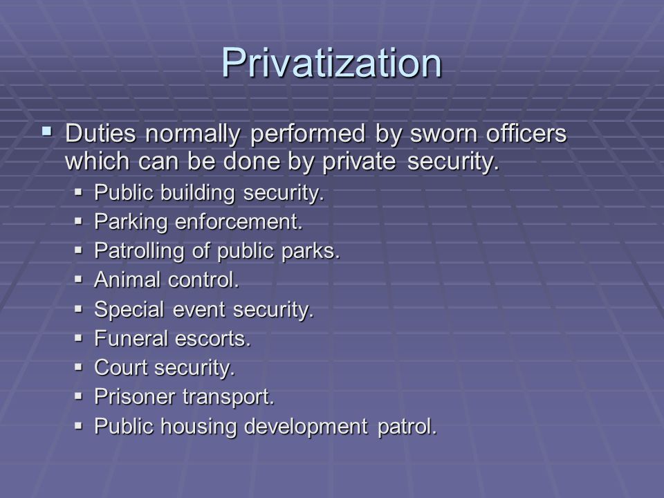 Privatization  Duties normally performed by sworn officers which can be done by private security.