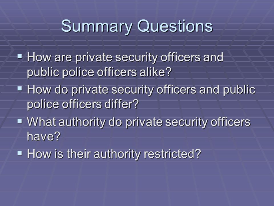 Summary Questions  How are private security officers and public police officers alike.