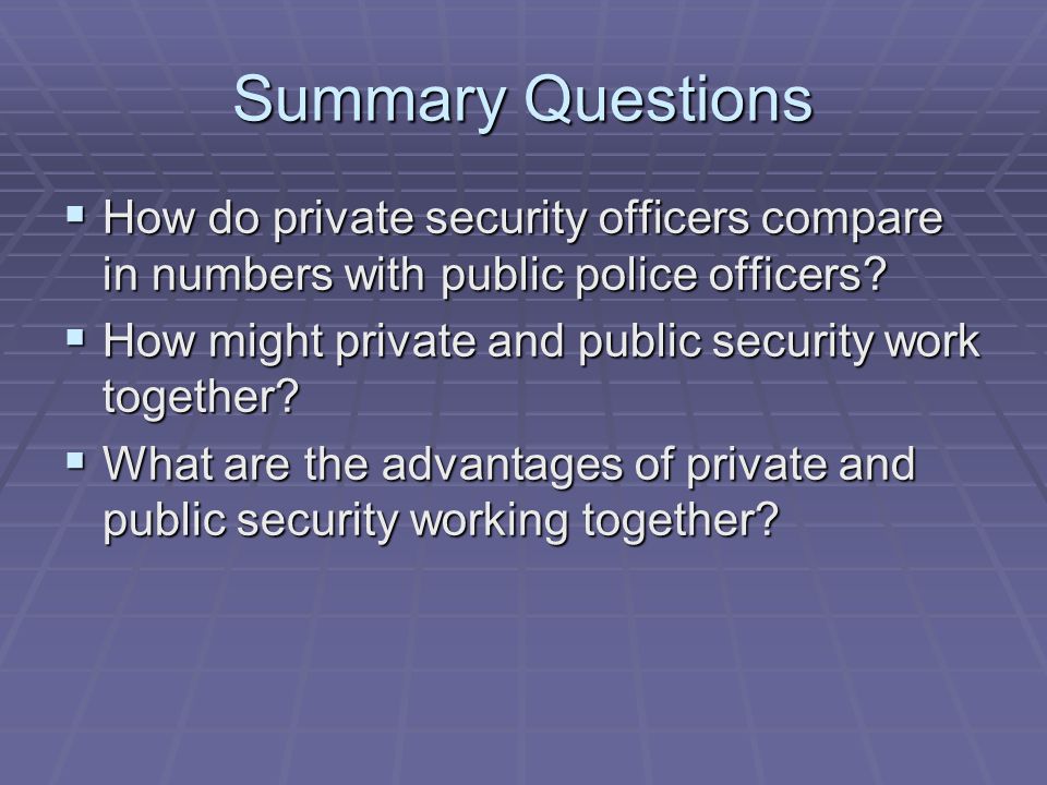 Summary Questions  How do private security officers compare in numbers with public police officers.