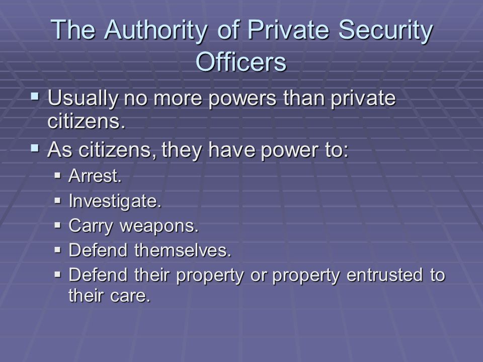 The Authority of Private Security Officers  Usually no more powers than private citizens.