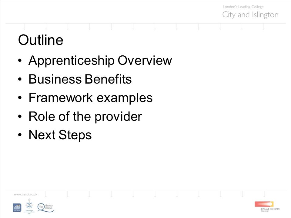 Outline Apprenticeship Overview Business Benefits Framework examples Role of the provider Next Steps