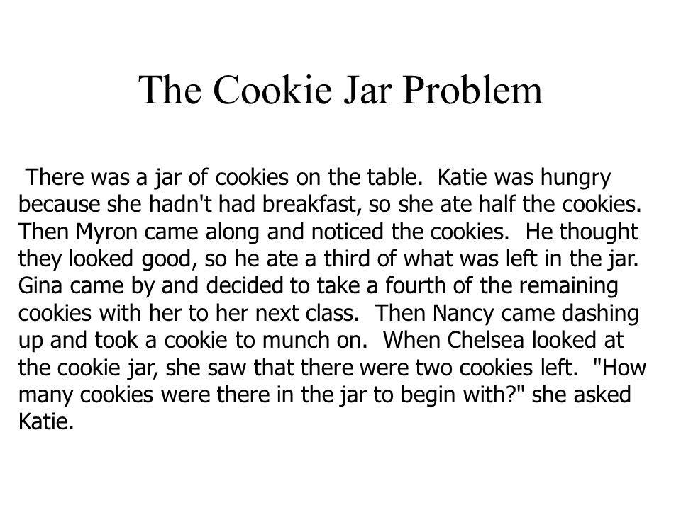 The Cookie Jar Problem There was a jar of cookies on the table.