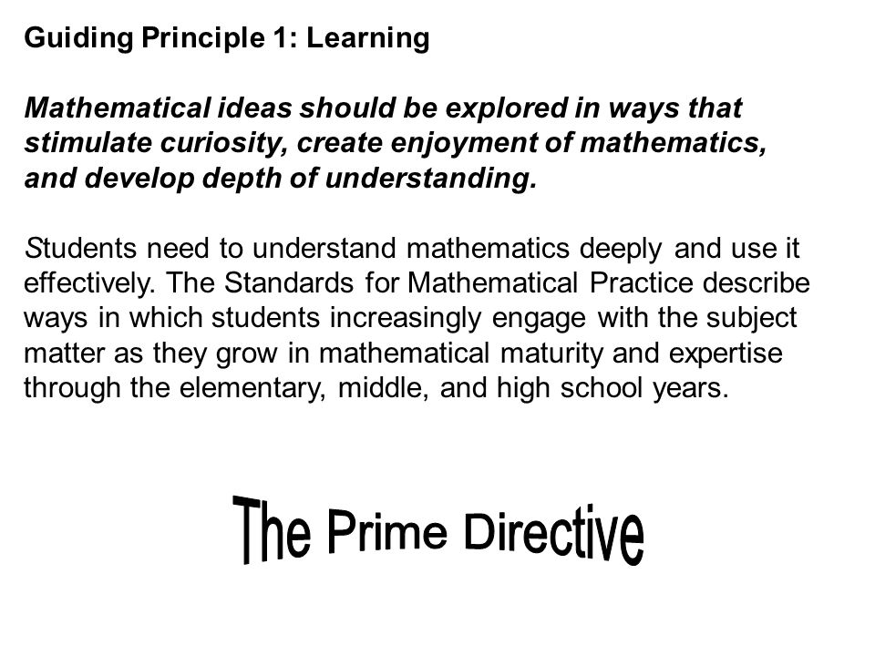 Guiding Principle 1: Learning Mathematical ideas should be explored in ways that stimulate curiosity, create enjoyment of mathematics, and develop depth of understanding.