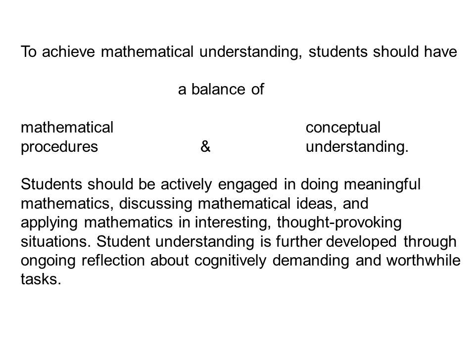 To achieve mathematical understanding, students should have a balance of mathematical conceptual procedures & understanding.